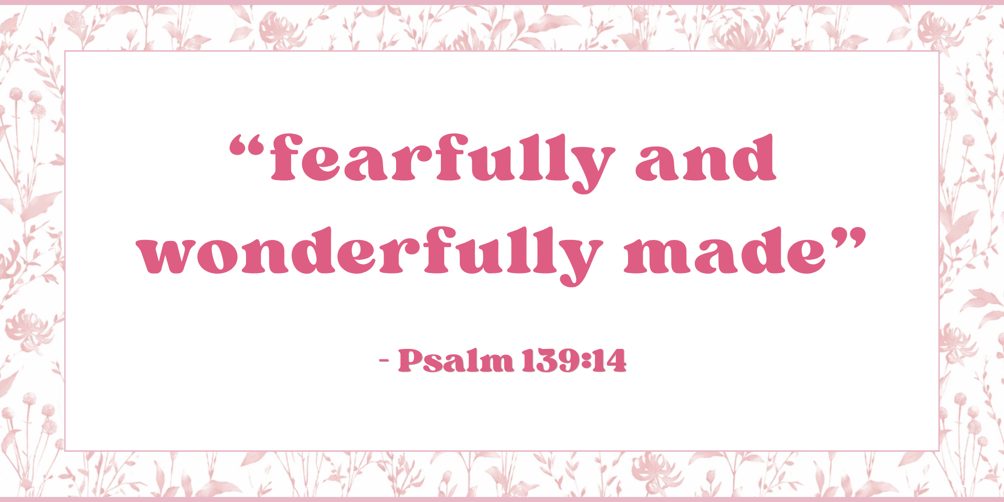 Fearfully and wonderfully made Psalm 139:14